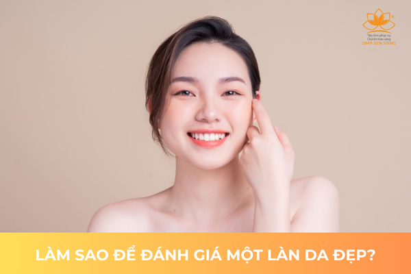 Để Đánh Giá 1 Làn Da Đẹp Bạn Nhìn Qua Những Gì? 